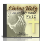 How to Live Holy in an Unholy World Part 2 How to Live Holy in an Unholy World Part 2